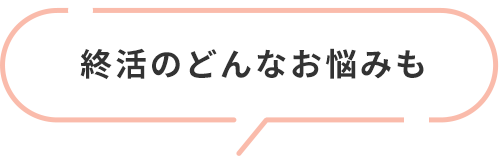 終活のどんなお悩みも